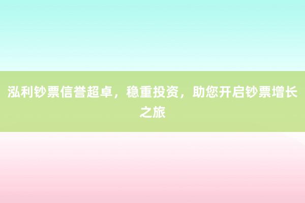 泓利钞票信誉超卓，稳重投资，助您开启钞票增长之旅