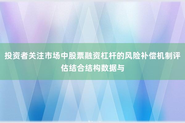 投资者关注市场中股票融资杠杆的风险补偿机制评估结合结构数据与
