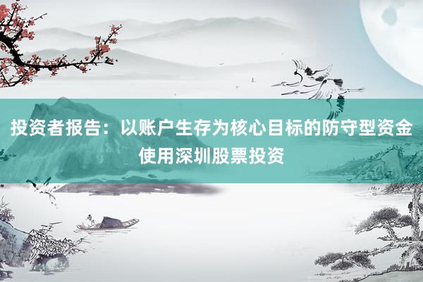 投资者报告：以账户生存为核心目标的防守型资金使用深圳股票投资